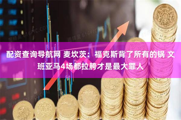 配资查询导航网 麦坎茨：福克斯背了所有的锅 文班亚马4场都拉胯才是最大罪人